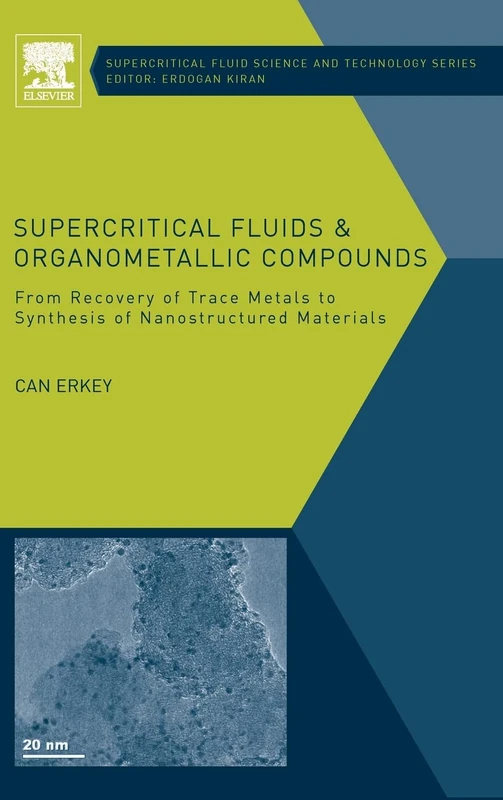 Supercritical Fluids and Organometallic Compounds: From Recovery of Trace Metals to Synthesis of Nanostructured Materials (Volume 1) (Supercritical Fluid Science and Technology, Volume 1)