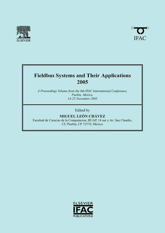 Fieldbus Systems and their Applications 2005: A Proceedings Volume from the 6th IFAC International Conference, Puebla, Mexico 14-25 November 2005 (IPV - IFAC Proceedings Volume)