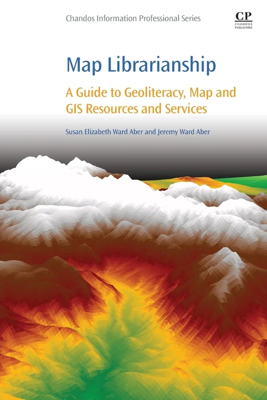 Map Librarianship: A Guide to Geoliteracy, Map and GIS Resources and Services (Chandos Information Professional Series)