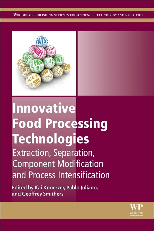Innovative Food Processing Technologies: Extraction, Separation, Component Modification and Process Intensification (Woodhead Publishing Series in Food Science, Technology and Nutrition)