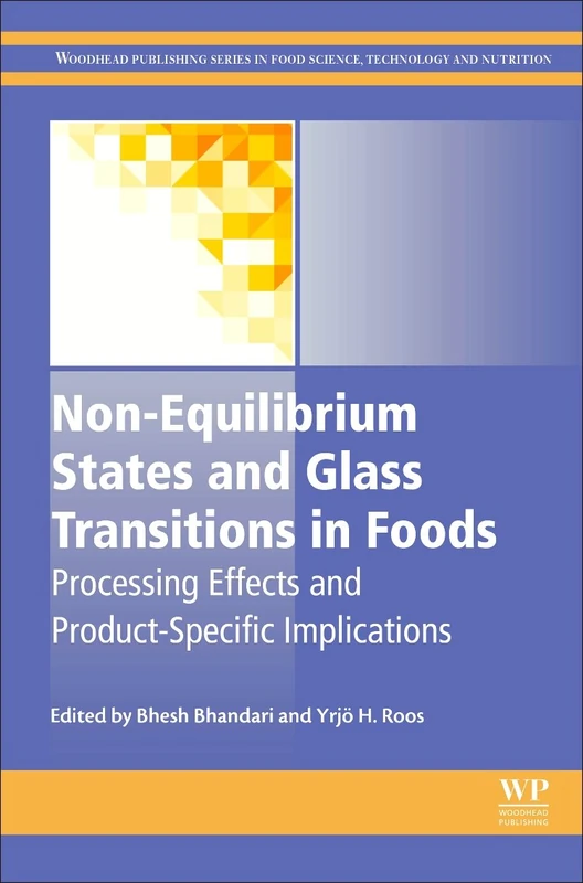 Non-Equilibrium States and Glass Transitions in Foods: Processing Effects and Product-Specific Implications (Woodhead Publishing Series in Food Science, Technology and Nutrition)