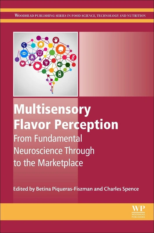 Multisensory Flavor Perception: From Fundamental Neuroscience Through to the Marketplace (Woodhead Publishing Series in Food Science, Technology and Nutrition)