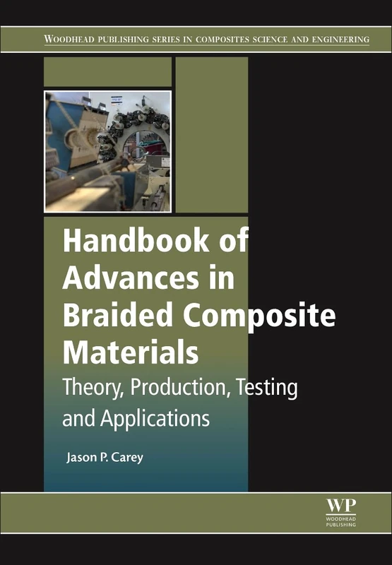 Handbook of Advances in Braided Composite Materials: Theory, Production, Testing and Applications (Woodhead Publishing Series in Composites Science and Engineering)