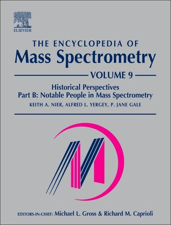 The Encyclopedia of Mass Spectrometry: Historical Perspectives Volume 9: Volume 9: Historical Perspectives, Part B: Notable People in Mass Spectrometry