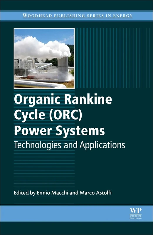 Organic Rankine Cycle (ORC) Power Systems: Technologies and Applications (Woodhead Publishing Series in Energy, 107)