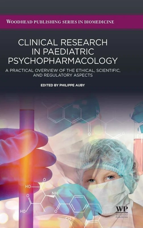 Clinical Research in Paediatric Psychopharmacology: A Practical Overview of the Ethical, Scientific, and Regulatory Aspects (Woodhead Publishing Series in Biomedicine)