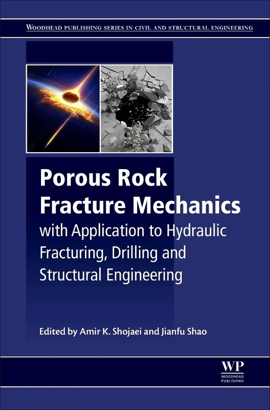 Porous Rock Fracture Mechanics: with Application to Hydraulic Fracturing, Drilling and Structural Engineering (Woodhead Publishing Series in Civil and Structural Engineering)