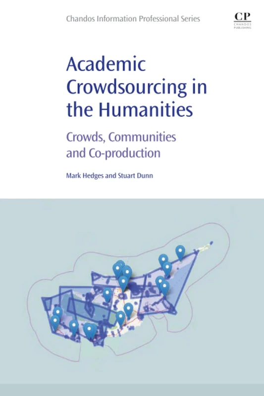 Academic Crowdsourcing in the Humanities: Crowds, Communities and Co-production (Chandos Information Professional Series)