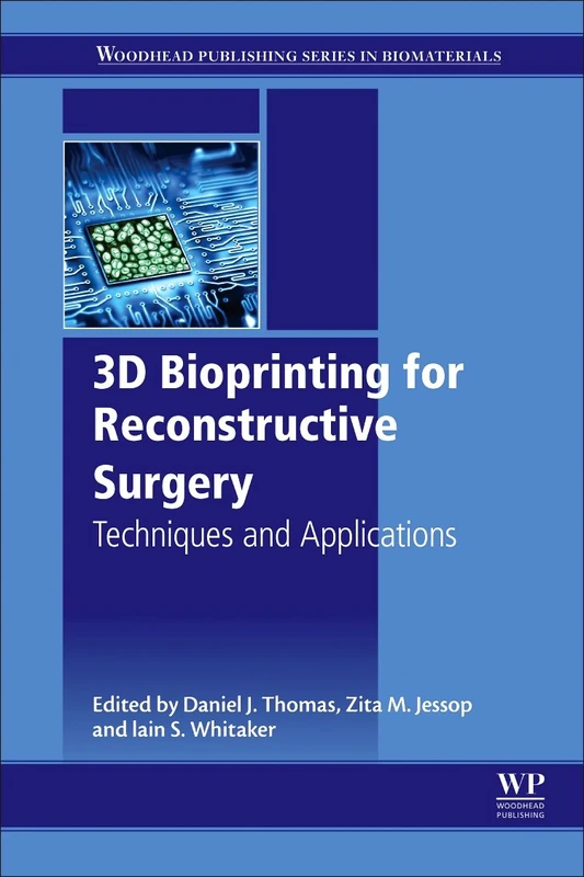 3D Bioprinting for Reconstructive Surgery: Techniques and Applications (Woodhead Publishing Series in Biomaterials)