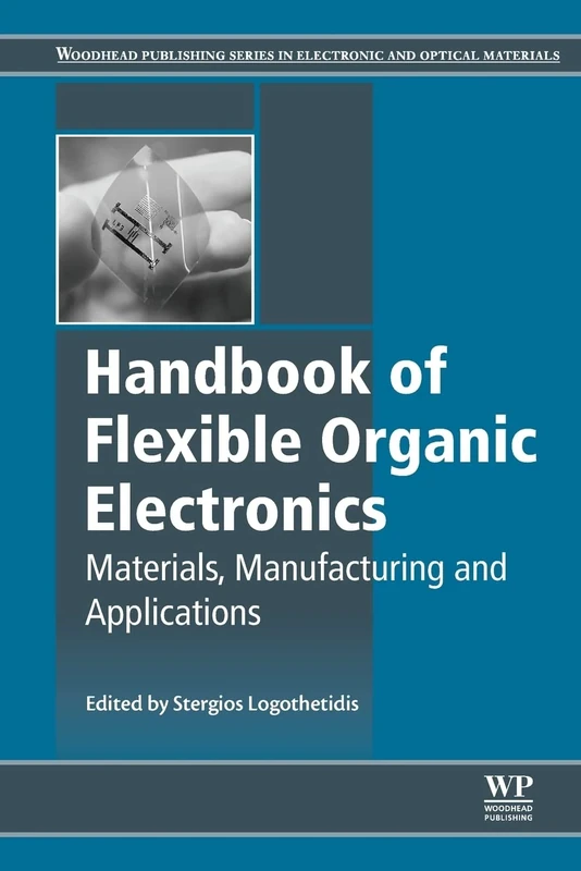 Handbook of Flexible Organic Electronics: Materials, Manufacturing and Applications (Woodhead Publishing Series in Electronic and Optical Materials)