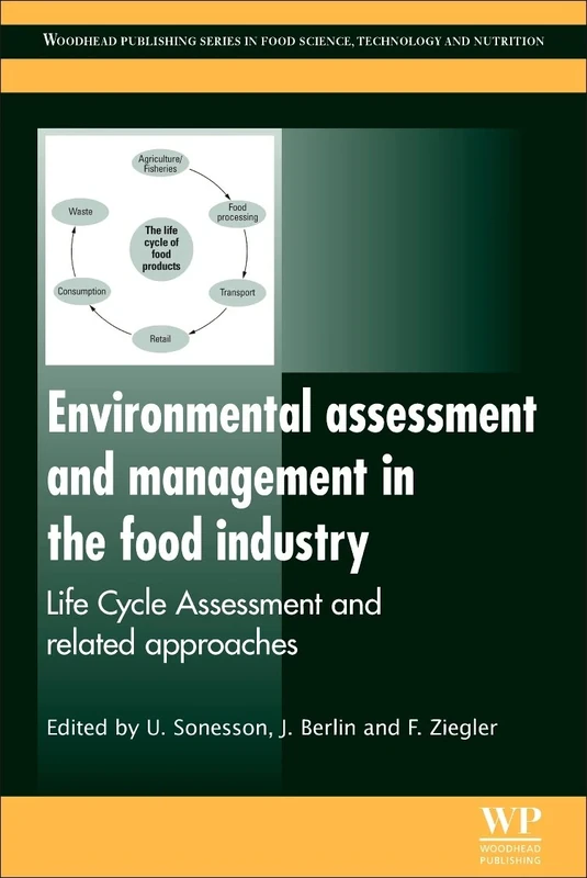 Environmental Assessment and Management in the Food Industry: Life Cycle Assessment and Related Approaches (Woodhead Publishing Series in Food Science, Technology and Nutrition)