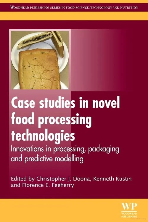 Case Studies in Novel Food Processing Technologies: Innovations in Processing, Packaging, and Predictive Modelling (Woodhead Publishing Series in Food Science, Technology and Nutrition)
