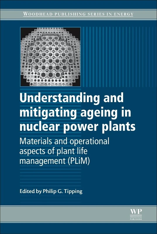Understanding and Mitigating Ageing in Nuclear Power Plants: Materials and Operational Aspects of Plant Life Management (PLIM) (Woodhead Publishing Series in Energy)