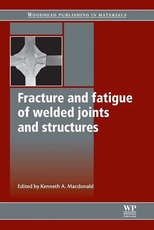 Fracture and Fatigue of Welded Joints and Structures (Woodhead Publishing Series in Welding and Other Joining Technologies)