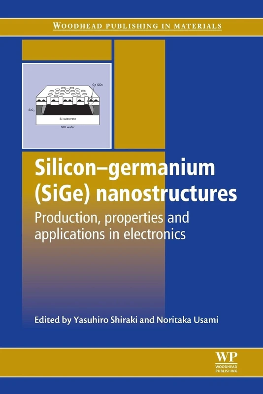 Silicon-Germanium (SiGe) Nanostructures: Production, Properties and Applications in Electronics (Woodhead Publishing Series in Electronic and Optical Materials)