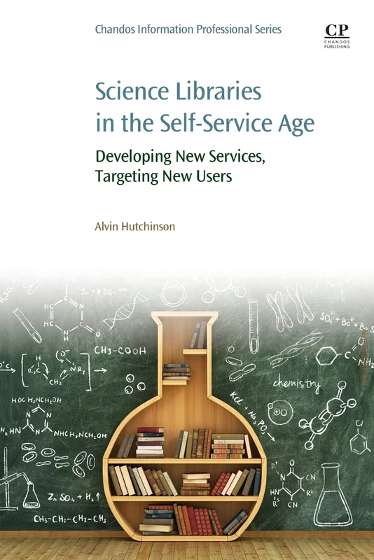 Science Libraries in the Self Service Age: Developing New Services, Targeting New Users (Chandos, Imformation Professional)