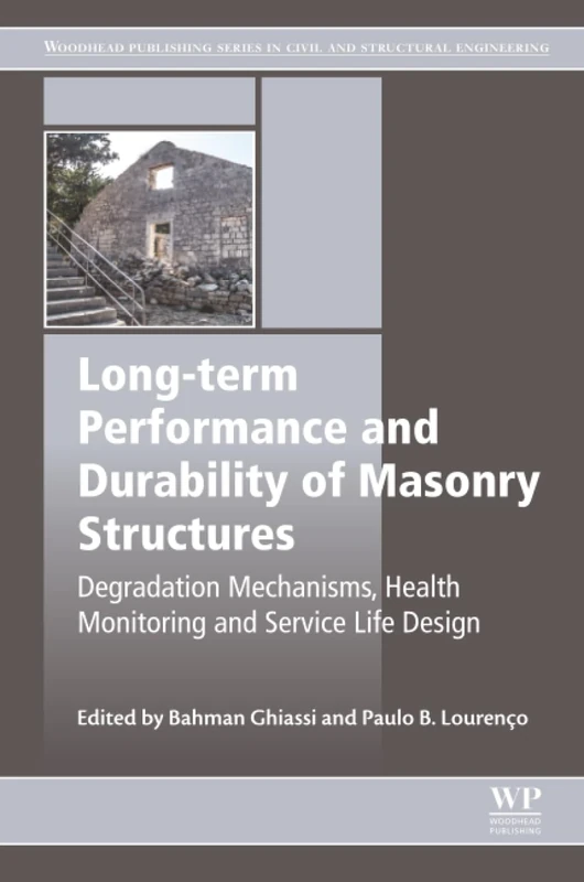 Long-term Performance and Durability of Masonry Structures: Degradation Mechanisms, Health Monitoring and Service Life Design (Woodhead Publishing Series in Civil and Structural Engineering)