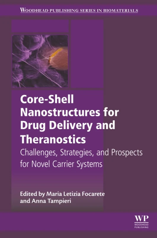 Core-Shell Nanostructures for Drug Delivery and Theranostics: Challenges, Strategies and Prospects for Novel Carrier Systems (Woodhead Publishing Series in Biomaterials)