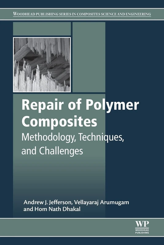 Repair of Polymer Composites: Methodology, Techniques, and Challenges (Woodhead Publishing Series in Composites Science and Engineering)