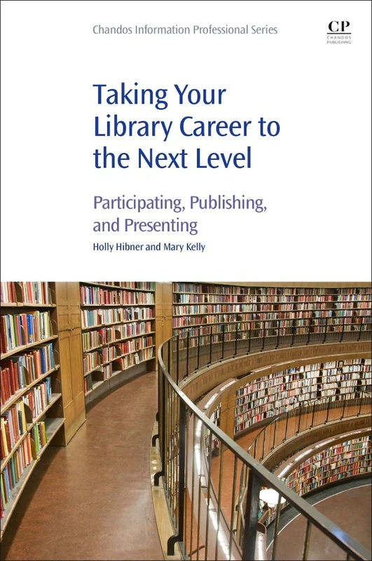 Taking Your Library Career to the Next Level: Participating, Publishing, and Presenting (Chandos Information Professional Series)