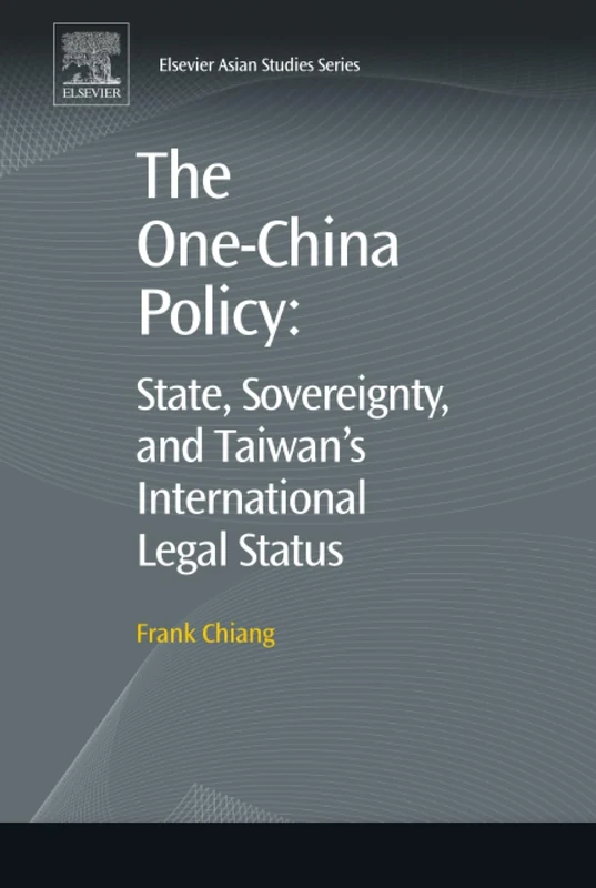 The One-China Policy: State, Sovereignty, and Taiwan’s International Legal Status (Elsevier Asian Studies)