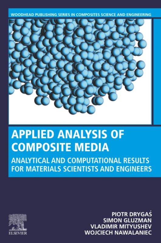 Applied Analysis of Composite Media: Analytical and Computational Results for Materials Scientists and Engineers (Woodhead Publishing Series in Composites Science and Engineering)