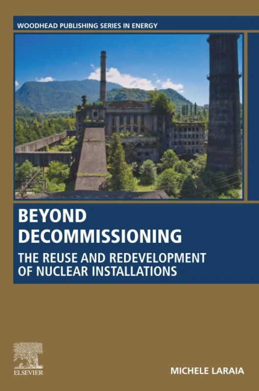 Beyond Decommissioning: The Reuse and Redevelopment of Nuclear Installations (Woodhead Publishing Series in Energy)