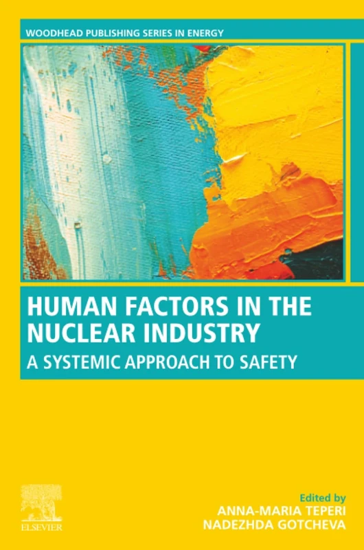 Human Factors in the Nuclear Industry: A Systemic Approach to Safety (Woodhead Publishing Series in Energy)