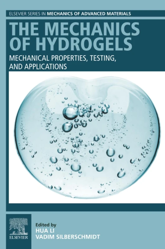 The Mechanics of Hydrogels: Mechanical Properties, Testing, and Applications (Elsevier Series in Mechanics of Advanced Materials)