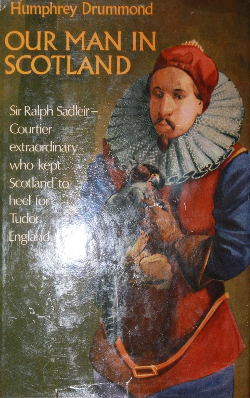 Our Man in Scotland - Sir Ralph Sadleir: 1507-1587 - Image 1