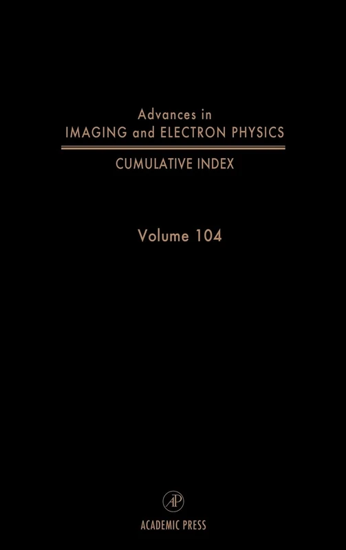 Complete Subject and Author Index, Including Supplements (Advances in Imaging and Electron Physics): Volume 104