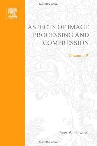 Advances in Imaging and Electron Physics: Aspects of Image Processing and Compression (Volume 119)