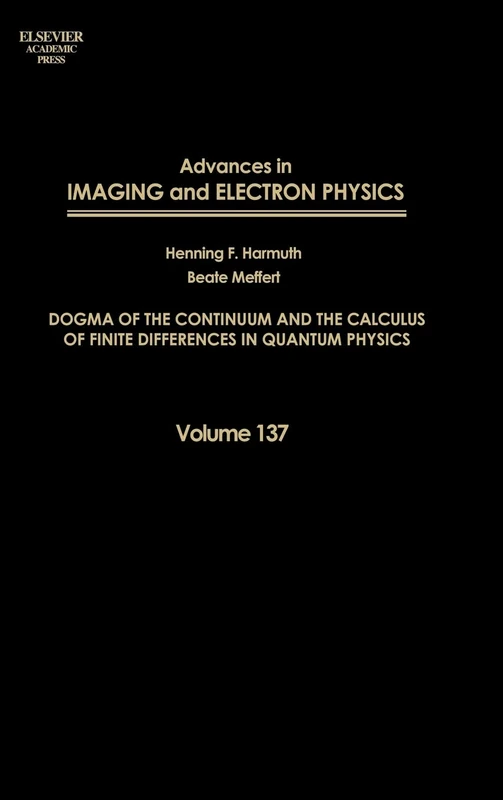 Advances in Imaging and Electron Physics: Dogma of the Continuum and the Calculus of Finite Differences in Quantum Physics: 137: Volume 137
