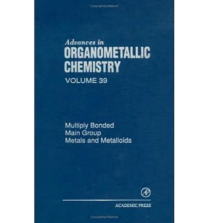 Advances in Organometallic Chemistry: v. 39: Multiply Bonded Main Group Metals and Metalloids: Volume 39 (Advances in Organometallic Chemistry, Volume 39)