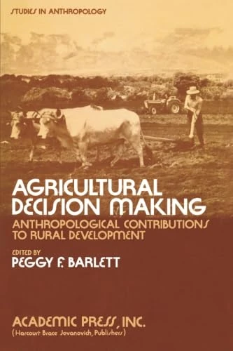 Agricultural Decision Making: Anthropological Contributions to Rural Development (Studies in Anthropology)