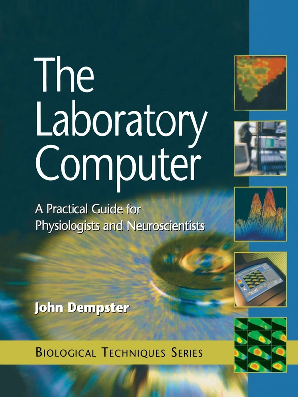 The Laboratory Computer: A Practical Guide for Physiologists and Neuroscientists (Biological Techniques Series)