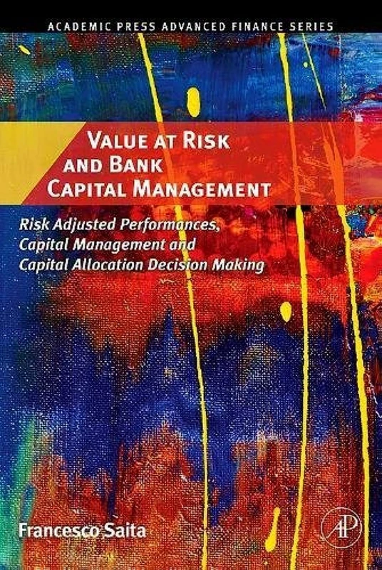 Value at Risk and Bank Capital Management: Risk Adjusted Performances, Capital Management and Capital Allocation Decision Making (Academic Press Advanced Finance Series)