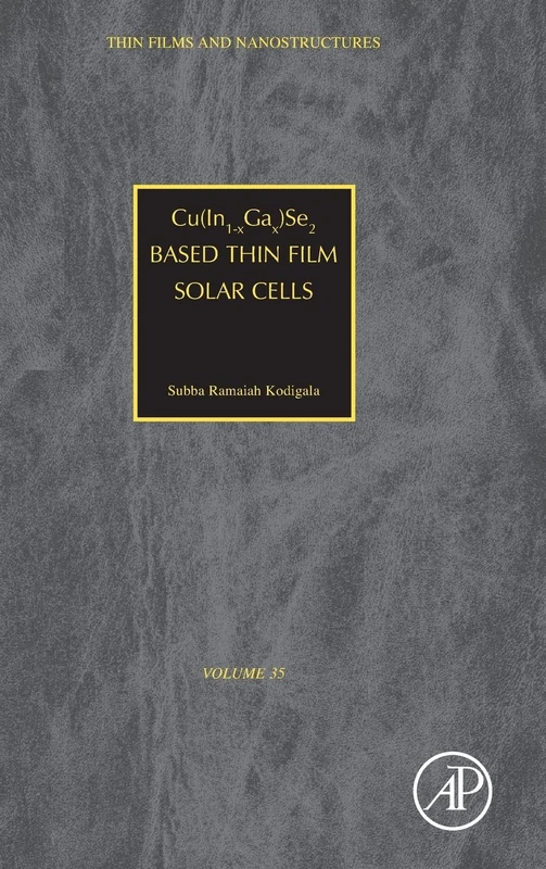 Cu(InGa)Se2 Based Thin Film Solar Cells (Thin Films and Nanostructures): Cu (In1-xGax)Se2 Based Thin Film Cells: Volume 35 (Thin Films and Nanostructures, Volume 35)
