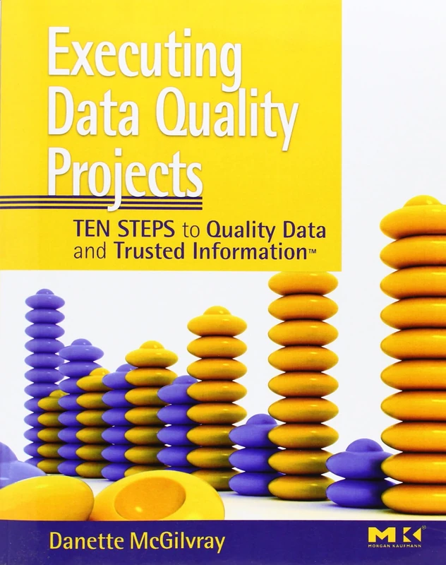 Executing Data Quality Projects: Ten Steps to Quality Data and Trusted Information