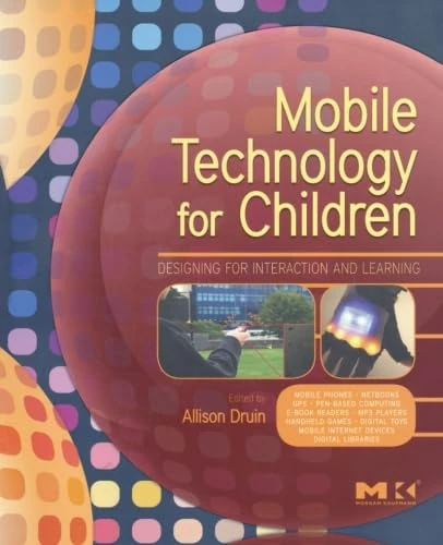 Mobile Technology for Children: Designing for Interaction and Learning (Morgan Kaufmann Series in Interactive Technologies)