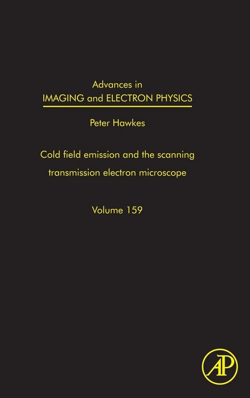 Advances in Imaging and Electron Physics, Volume 159: Cold Field Emission and the Scanning Transmission Electron Microscope
