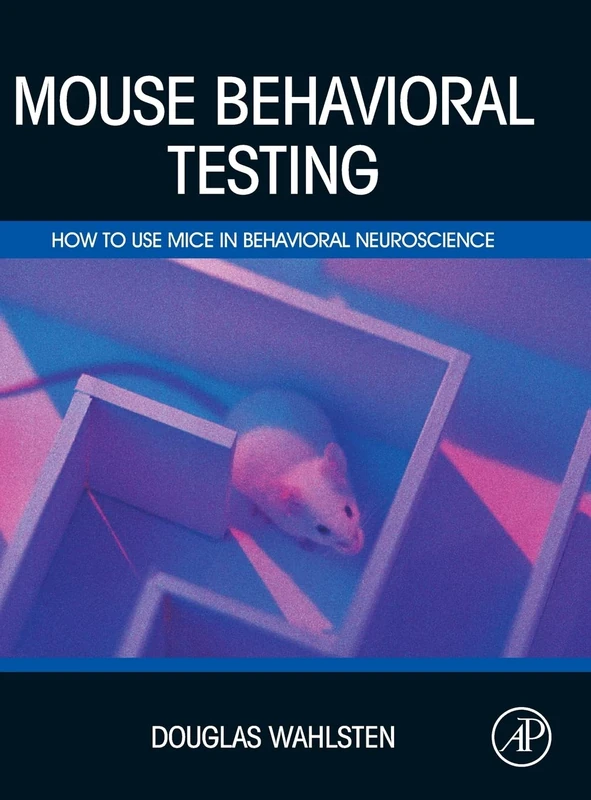 Mouse Behavioral Testing: How to Use Mice in Behavioral Neuroscience