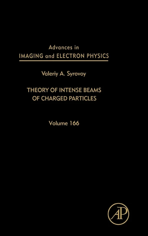 Theory of Intense Beams of Charged Particles: 166 (Advances in Imaging and Electron Physics) (Advances in Imaging and Electron Physics, Volume 166)