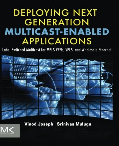 Deploying Next Generation Multicast-enabled Applications: Label Switched Multicast for MPLS VPNs, VPLS, and Wholesale Ethernet