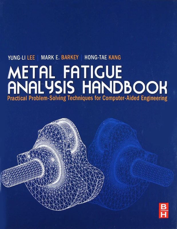 Metal Fatigue Analysis Handbook: Practical Problem-solving Techniques for Computer-aided Engineering