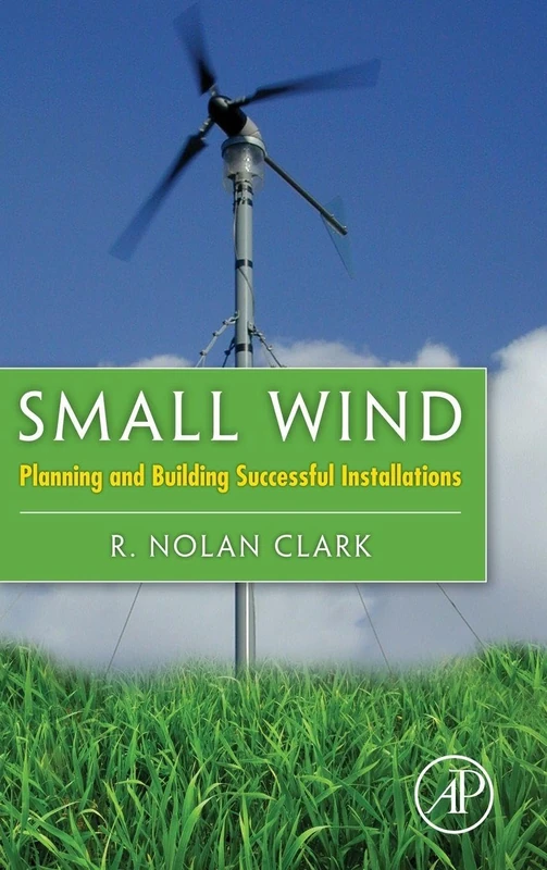 Small Wind: Planning and Building Successful Installations: Planning & Building Successful Installations, with Case Studies from the Field
