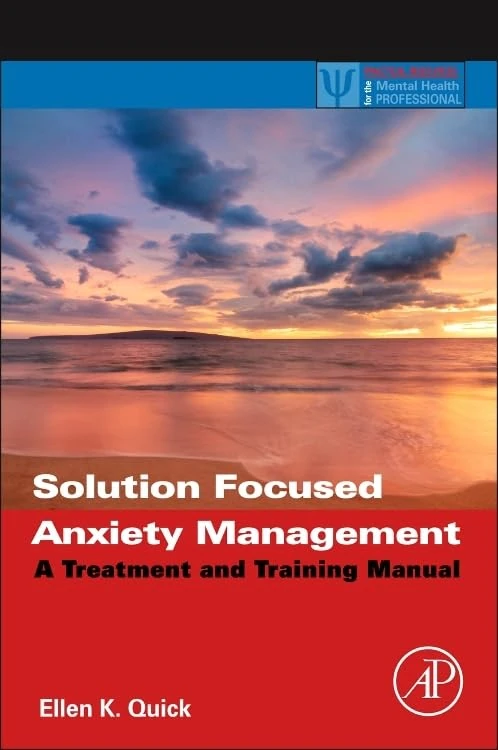 Solution Focused Anxiety Management: A Treatment and Training Manual (Practical Resources for the Mental Health Professional)