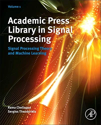 Academic Press' Library in Signal Processing: Signal Processing Theory, Speech and Acoustic Processing, and Machine Learning Volume 1: Signal ... and ... Signal Processing Theory and Machine Learning