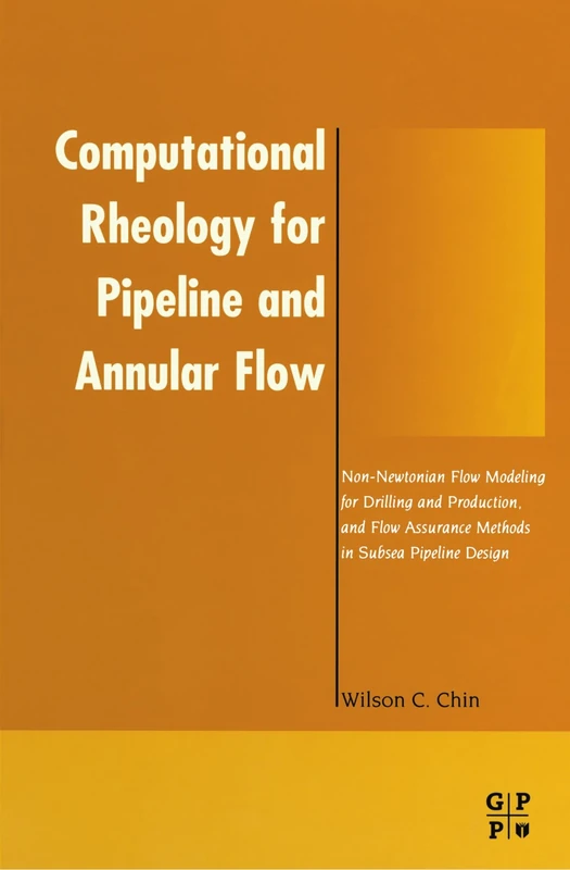 Computational Rheology for Pipeline and Annular Flow: Non-Newtonian Flow Modeling for Drilling and Production, and Flow Assurance Methods in Subsea Pipeline Design