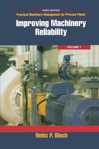 Improving Machinery Reliability: Practical Machinery Management for Process Plants: Volume 1